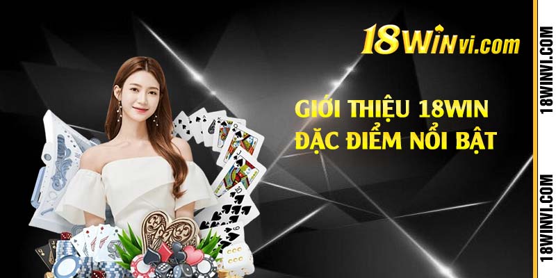 Giới thiệu 18win đặc điểm nổi bật