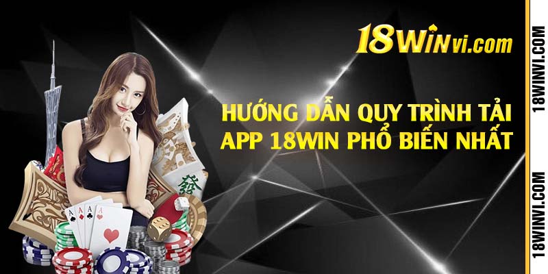 Hướng dẫn quy trình tải app 18win phổ biến nhất 