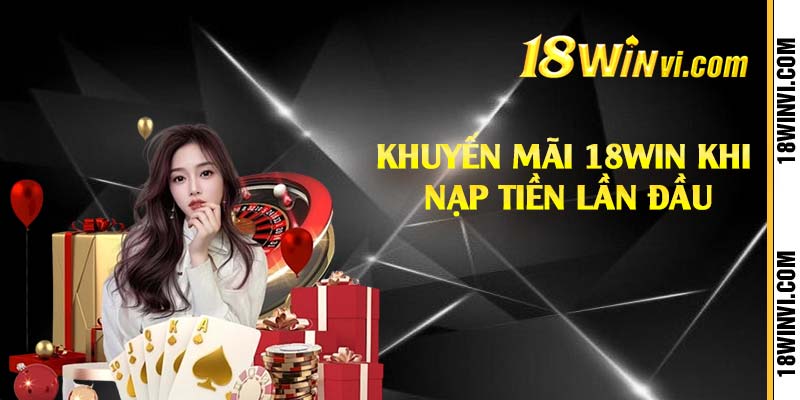 Khuyến mãi 18win khi nạp tiền lần đầu