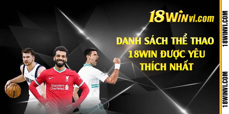 Danh sách thể thao 18win được yêu thích nhất